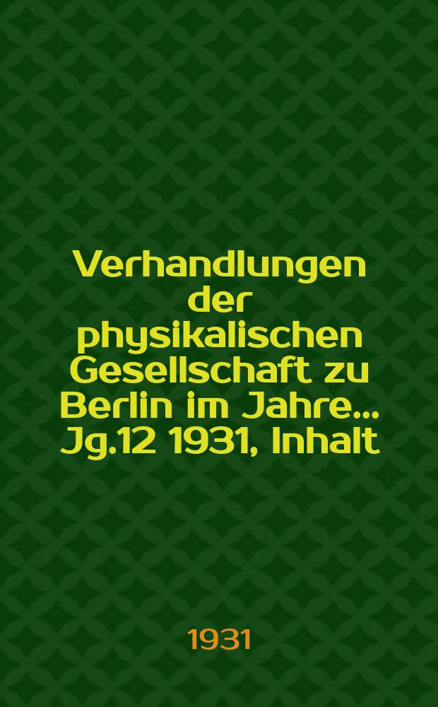 Verhandlungen der physikalischen Gesellschaft zu Berlin im Jahre ... Jg.12 1931, Inhalt
