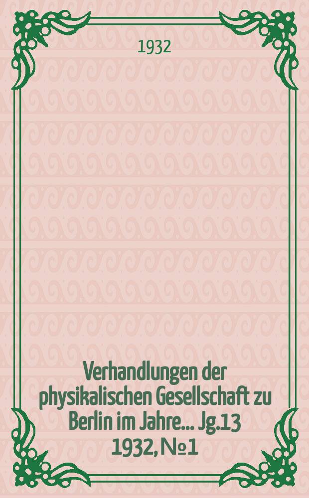 Verhandlungen der physikalischen Gesellschaft zu Berlin im Jahre ... Jg.13 1932, №1