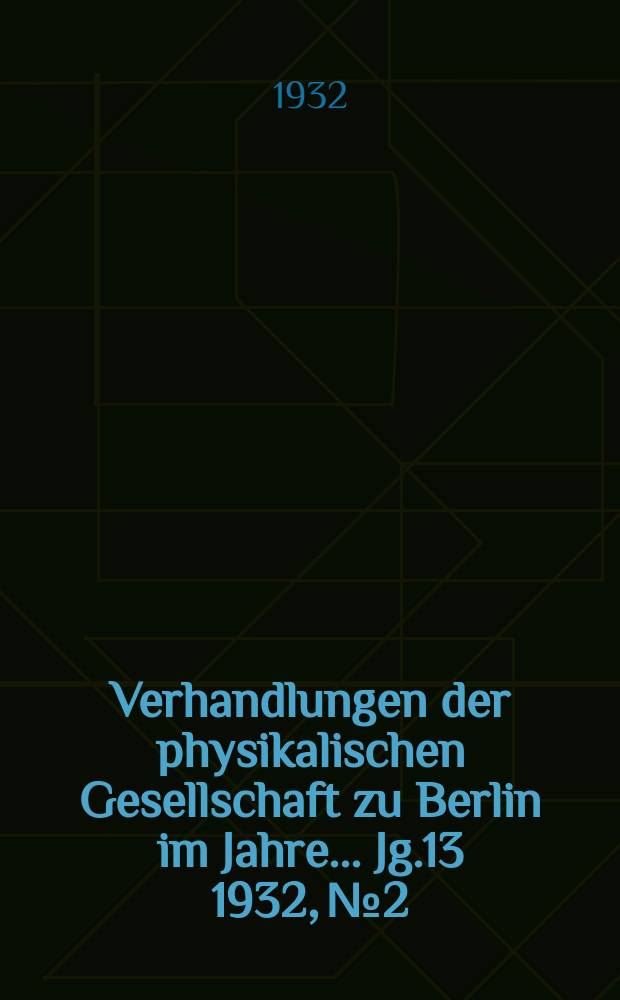 Verhandlungen der physikalischen Gesellschaft zu Berlin im Jahre ... Jg.13 1932, №2