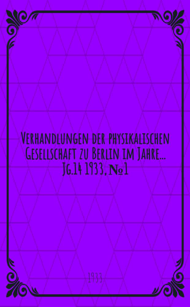 Verhandlungen der physikalischen Gesellschaft zu Berlin im Jahre ... Jg.14 1933, №1