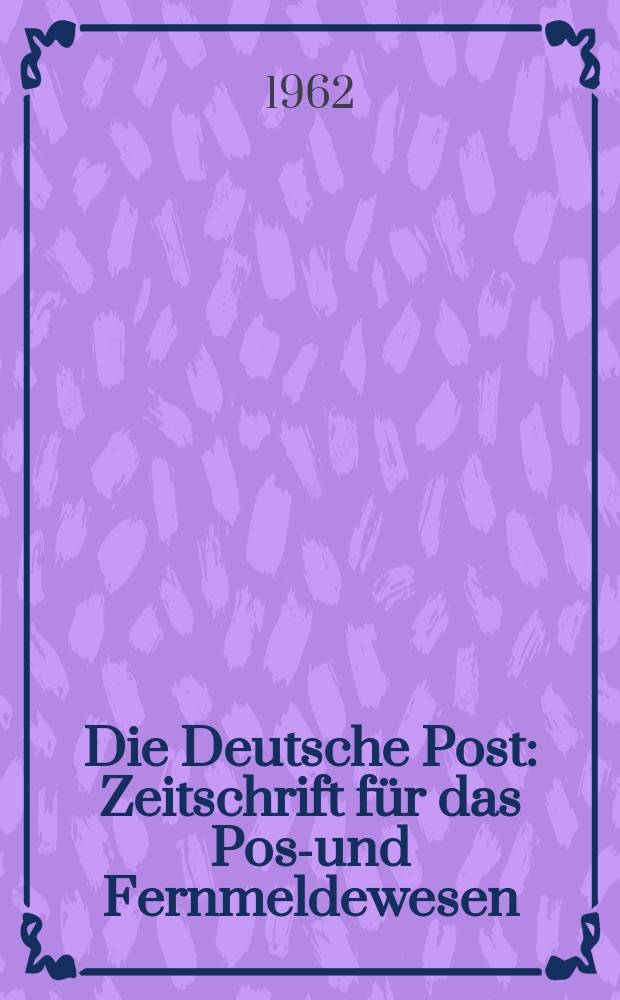 Die Deutsche Post : Zeitschrift für das Post- und Fernmeldewesen : Hrsg. vom Ministerium für Post- und Fernmeldewesen im Trans press