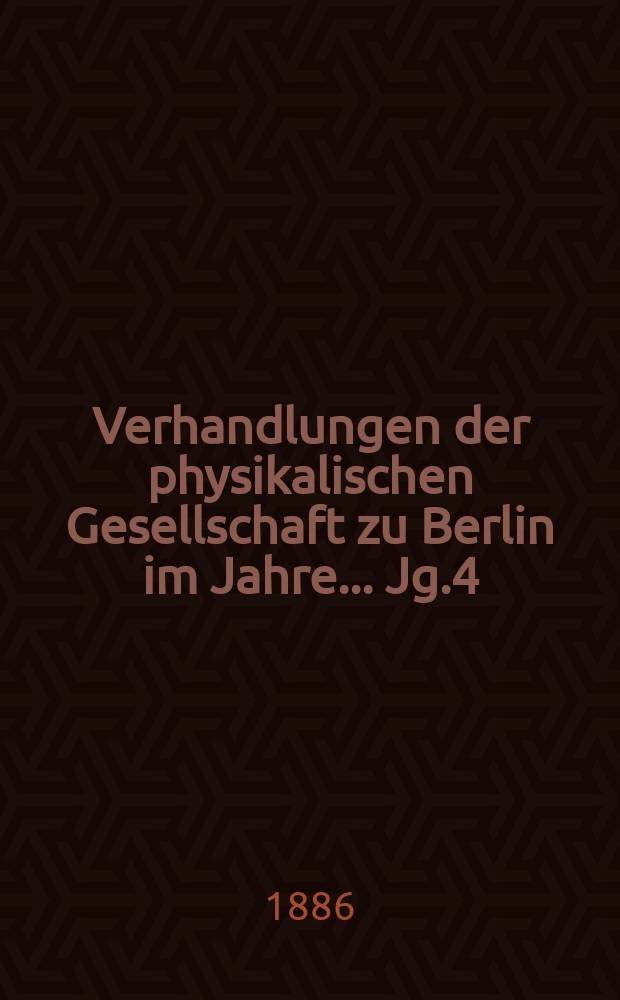 Verhandlungen der physikalischen Gesellschaft zu Berlin im Jahre ... Jg.4 : 1885
