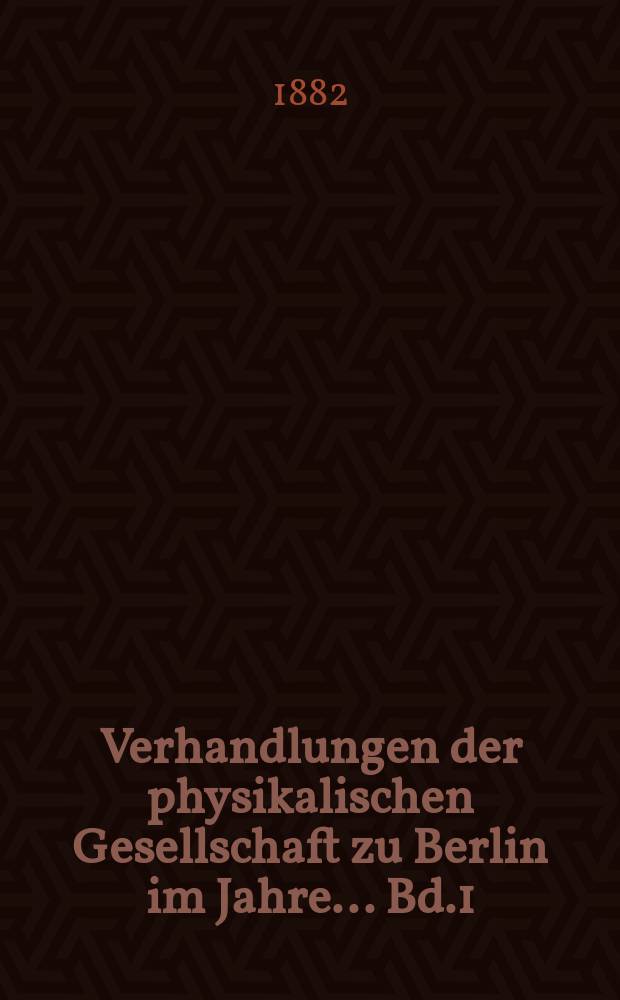 Verhandlungen der physikalischen Gesellschaft zu Berlin im Jahre ... Bd.1
