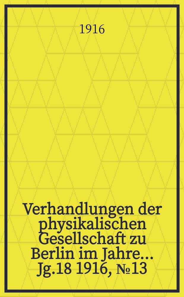 Verhandlungen der physikalischen Gesellschaft zu Berlin im Jahre ... Jg.18 1916, №13