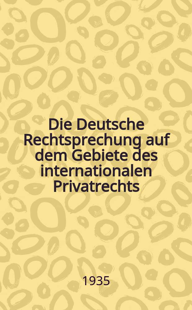 Die Deutsche Rechtsprechung auf dem Gebiete des internationalen Privatrechts : Sonderheft der Zeitschrift für ausländisches und internationales Privatrecht