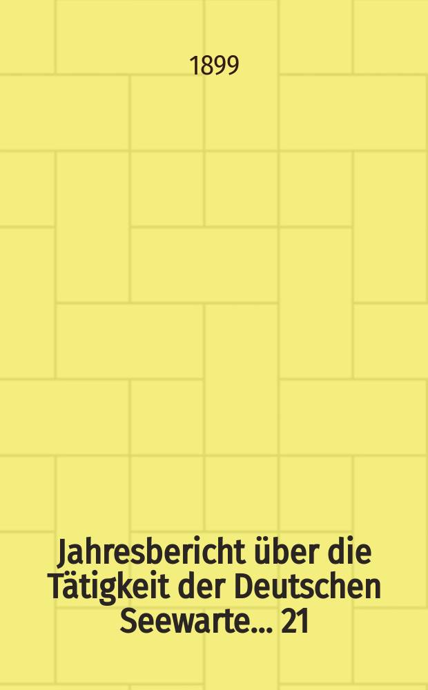 ... Jahresbericht über die Tätigkeit der Deutschen Seewarte ... 21 : 1898