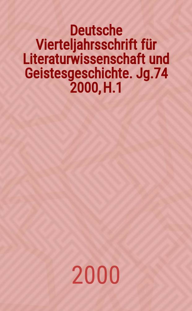 Deutsche Vierteljahrsschrift für Literaturwissenschaft und Geistesgeschichte. Jg.74 2000, H.1