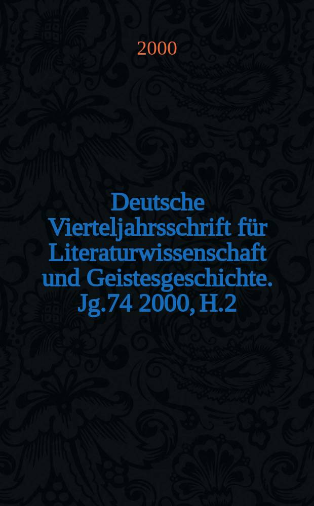 Deutsche Vierteljahrsschrift für Literaturwissenschaft und Geistesgeschichte. Jg.74 2000, H.2