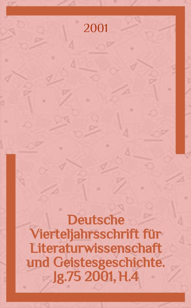 Deutsche Vierteljahrsschrift für Literaturwissenschaft und Geistesgeschichte. Jg.75 2001, H.4