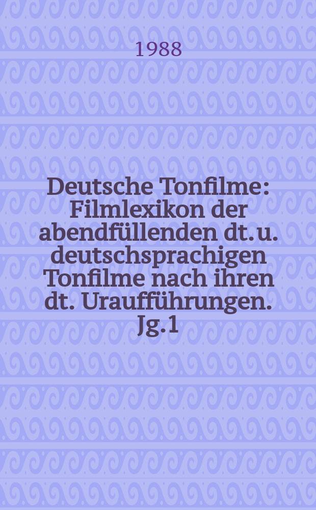 Deutsche Tonfilme : Filmlexikon der abendfüllenden dt. u. deutschsprachigen Tonfilme nach ihren dt. Uraufführungen. Jg.1 : 1929/1930
