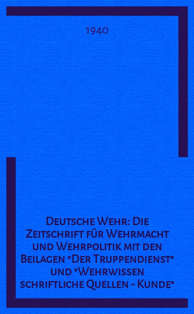 Deutsche Wehr : Die Zeitschrift für Wehrmacht und Wehrpolitik mit den Beilagen "Der Truppendienst" und "Wehrwissen schriftliche Quellen - Kunde"
