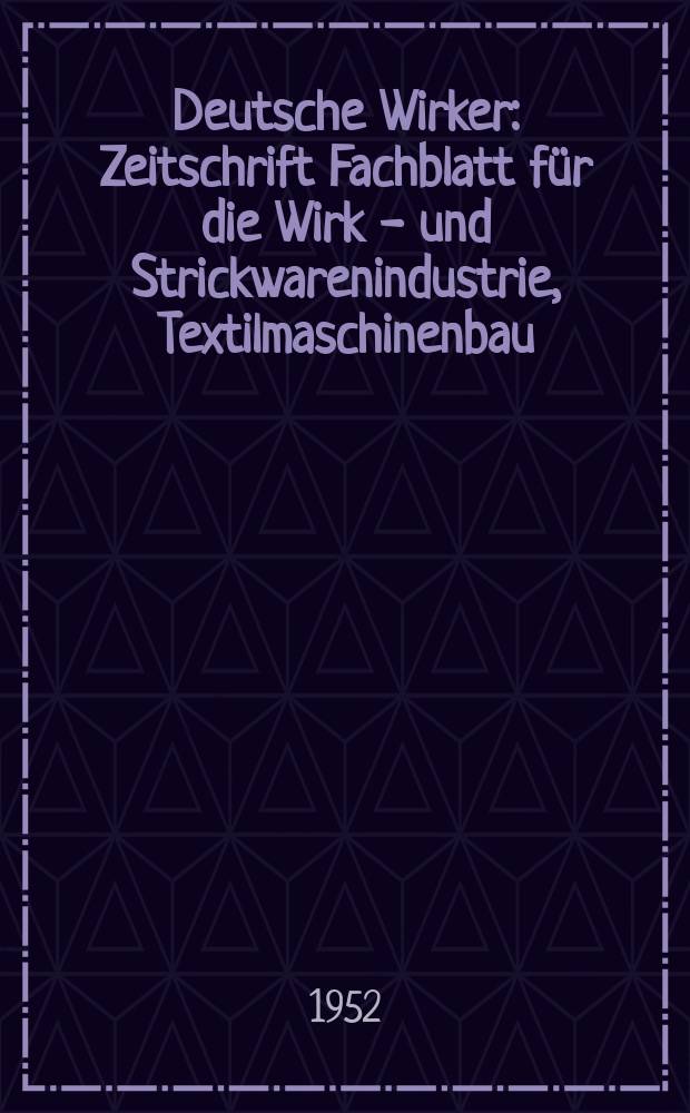 Deutsche Wirker : Zeitschrift Fachblatt für die Wirk - und Strickwarenindustrie, Textilmaschinenbau