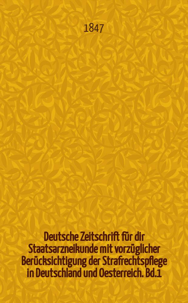 Deutsche Zeitschrift für dir Staatsarzneikunde mit vorzüglicher Berücksichtigung der Strafrechtspflege in Deutschland und Oesterreich. Bd.1