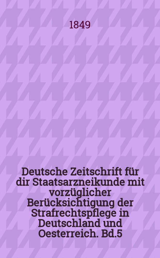 Deutsche Zeitschrift für dir Staatsarzneikunde mit vorzüglicher Berücksichtigung der Strafrechtspflege in Deutschland und Oesterreich. Bd.5