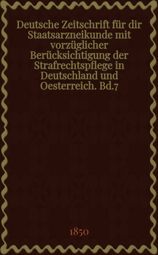 Deutsche Zeitschrift für dir Staatsarzneikunde mit vorzüglicher Berücksichtigung der Strafrechtspflege in Deutschland und Oesterreich. Bd.7