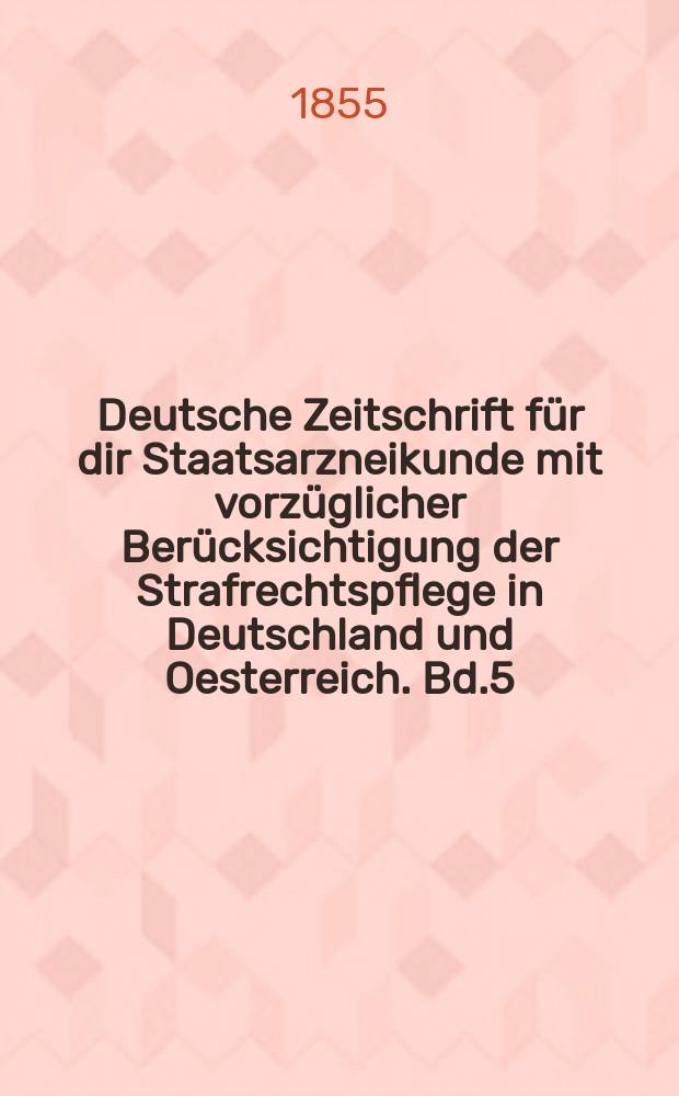 Deutsche Zeitschrift für dir Staatsarzneikunde mit vorzüglicher Berücksichtigung der Strafrechtspflege in Deutschland und Oesterreich. Bd.5