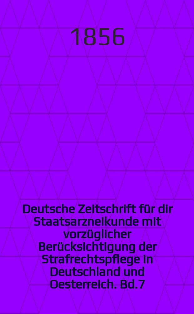 Deutsche Zeitschrift f&uuml;r dir Staatsarzneikunde mit vorz&uuml;glicher Ber&uuml;cksichtigung der Strafrechtspflege in Deutschland und Oesterreich. Bd.7