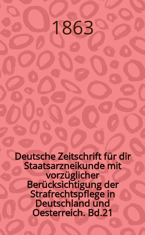 Deutsche Zeitschrift für dir Staatsarzneikunde mit vorzüglicher Berücksichtigung der Strafrechtspflege in Deutschland und Oesterreich. Bd.21