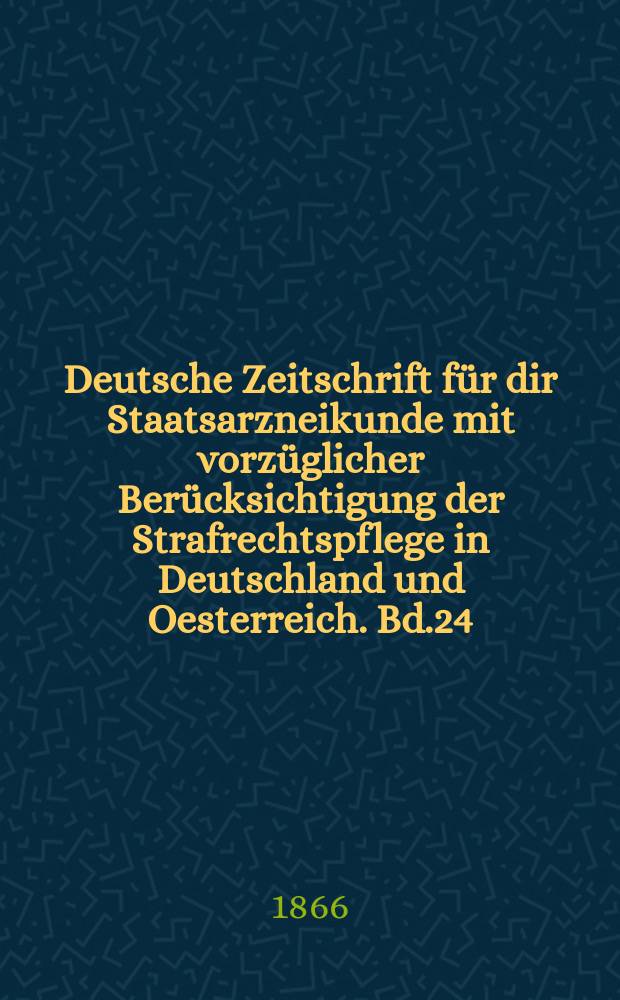 Deutsche Zeitschrift für dir Staatsarzneikunde mit vorzüglicher Berücksichtigung der Strafrechtspflege in Deutschland und Oesterreich. Bd.24