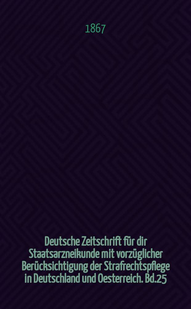 Deutsche Zeitschrift für dir Staatsarzneikunde mit vorzüglicher Berücksichtigung der Strafrechtspflege in Deutschland und Oesterreich. Bd.25