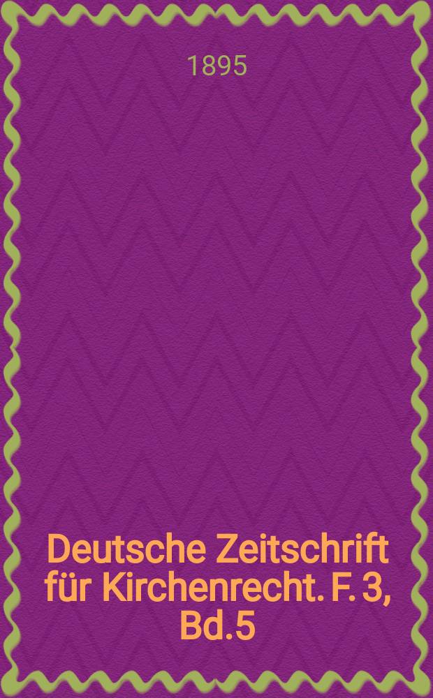 Deutsche Zeitschrift f&uuml;r Kirchenrecht. F. 3, Bd.5(27), H.3