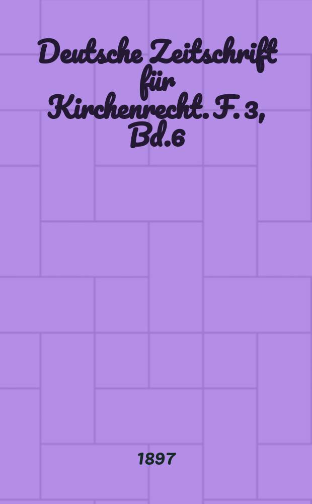 Deutsche Zeitschrift für Kirchenrecht. F. 3, Bd.6(28), H.3