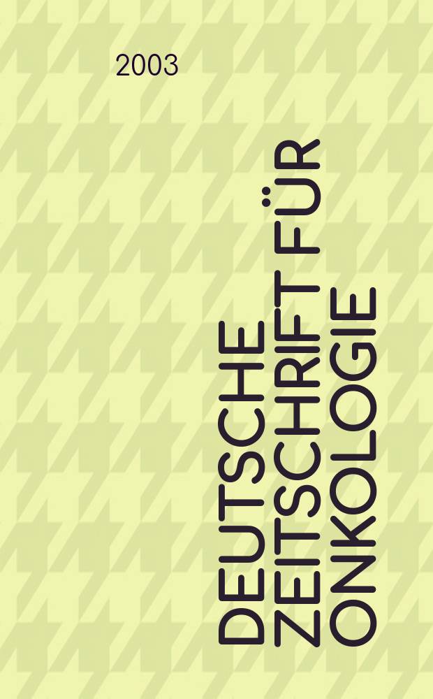 Deutsche Zeitschrift für Onkologie : Organ der Dt. Ges. für Onkologie. Jg.35 2003, H.3