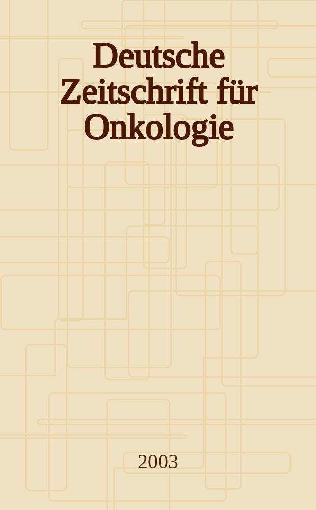 Deutsche Zeitschrift f&uuml;r Onkologie : Organ der Dt. Ges. f&uuml;r Onkologie. Jg.35 2003, H.1
