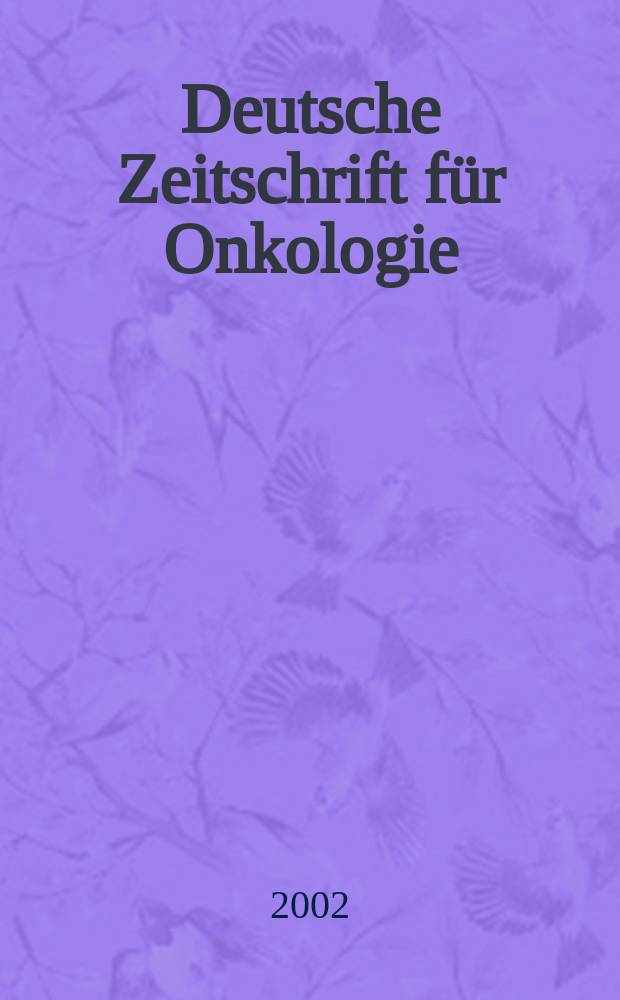 Deutsche Zeitschrift für Onkologie : Organ der Dt. Ges. für Onkologie. Jg.34 2002, H.4
