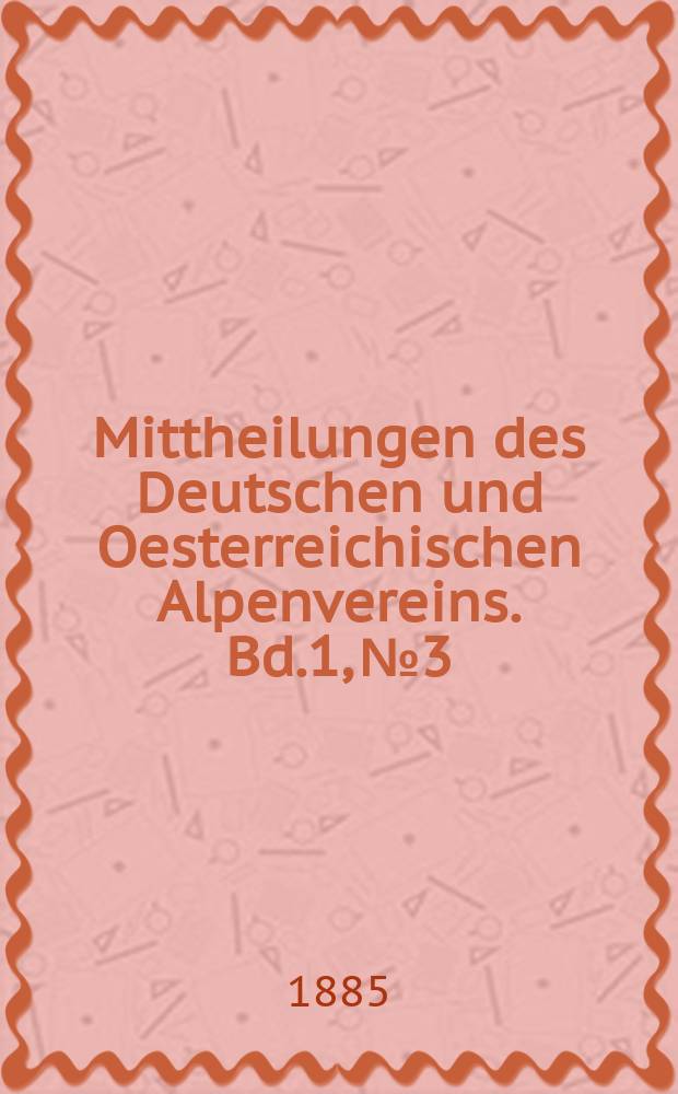 Mittheilungen des Deutschen und Oesterreichischen Alpenvereins. Bd.1, №3