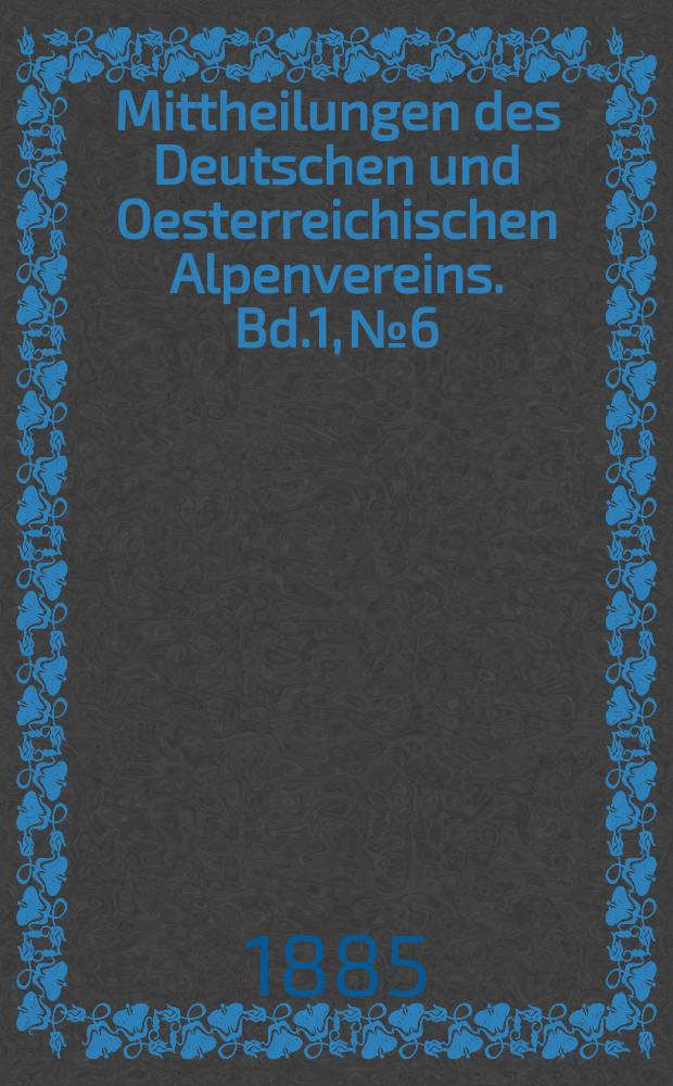 Mittheilungen des Deutschen und Oesterreichischen Alpenvereins. Bd.1, №6