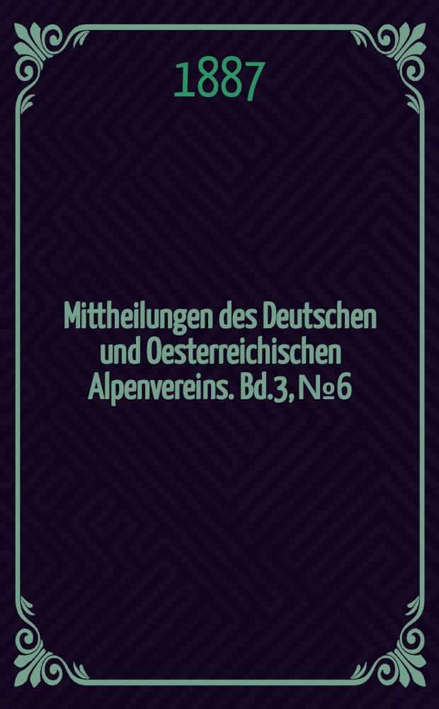 Mittheilungen des Deutschen und Oesterreichischen Alpenvereins. Bd.3, №6
