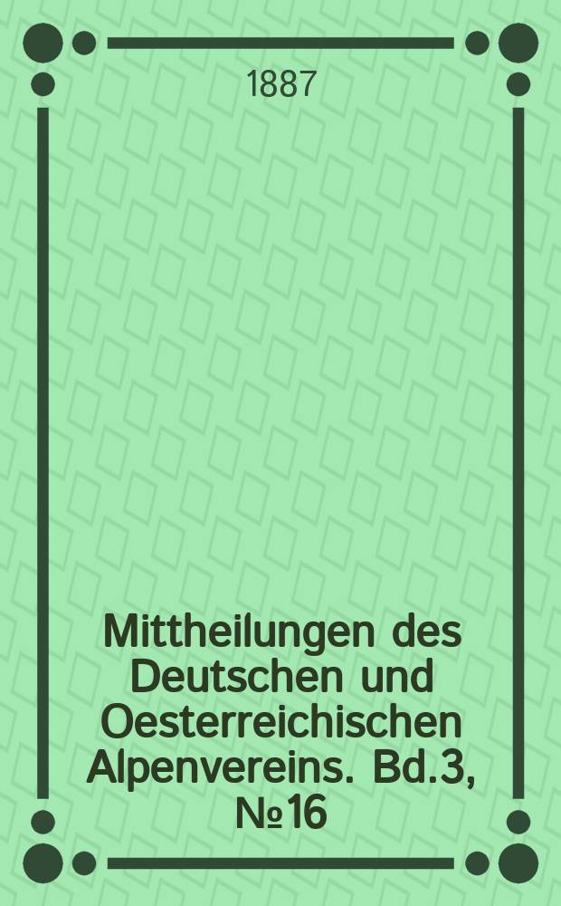 Mittheilungen des Deutschen und Oesterreichischen Alpenvereins. Bd.3, №16
