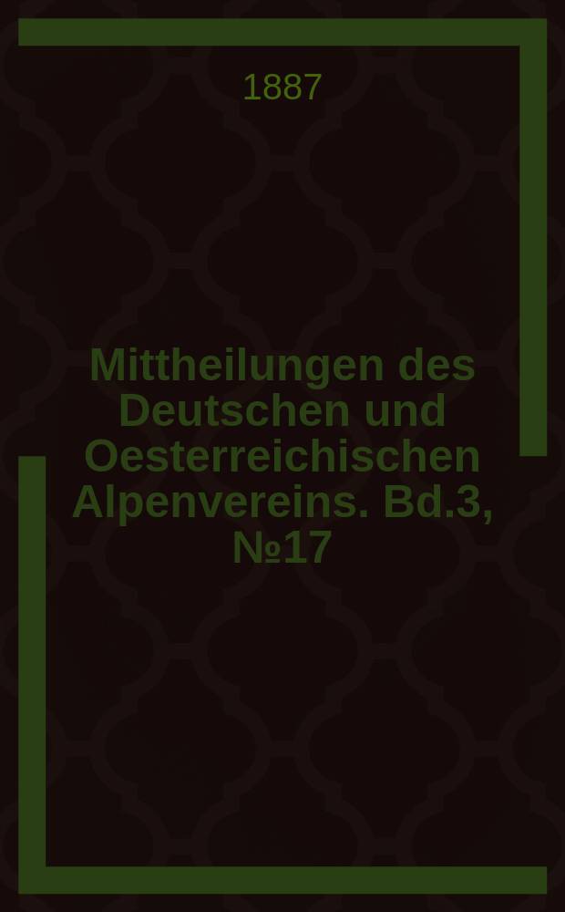 Mittheilungen des Deutschen und Oesterreichischen Alpenvereins. Bd.3, №17
