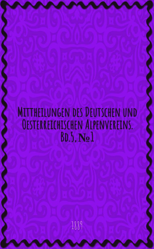 Mittheilungen des Deutschen und Oesterreichischen Alpenvereins. Bd.5, №1