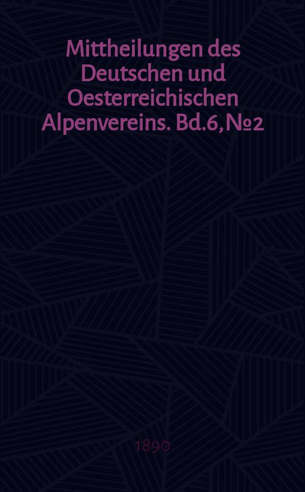 Mittheilungen des Deutschen und Oesterreichischen Alpenvereins. Bd.6, №2