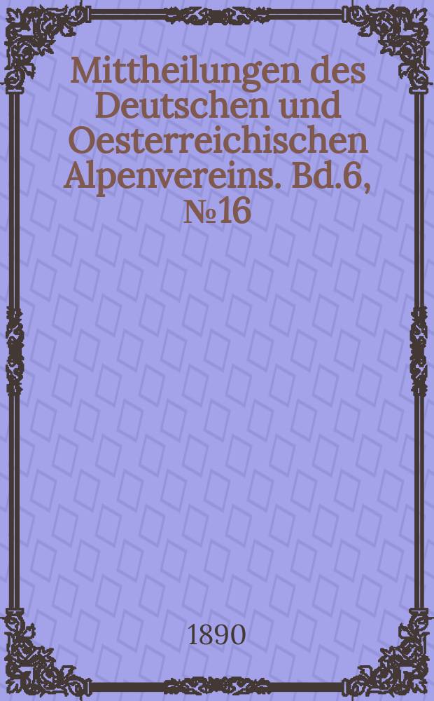 Mittheilungen des Deutschen und Oesterreichischen Alpenvereins. Bd.6, №16