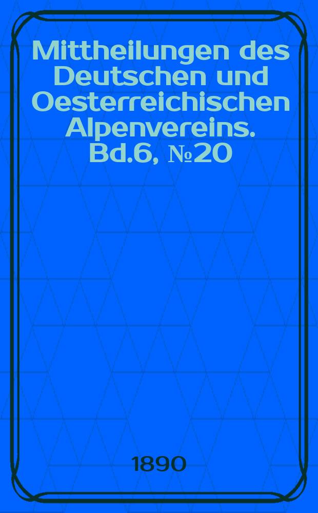 Mittheilungen des Deutschen und Oesterreichischen Alpenvereins. Bd.6, №20