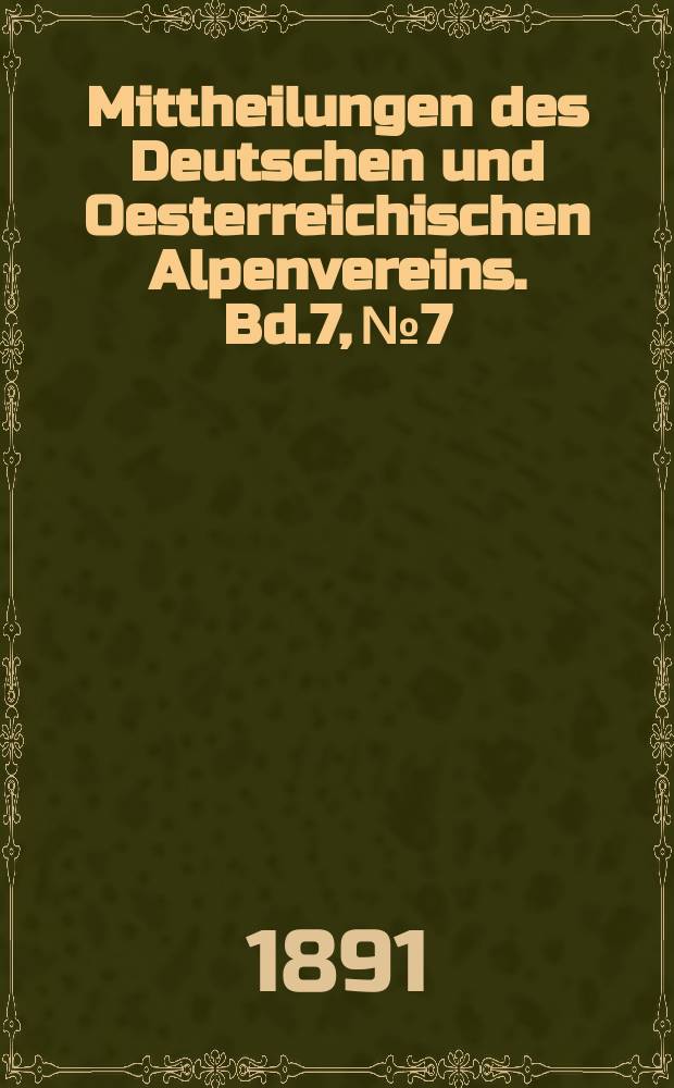 Mittheilungen des Deutschen und Oesterreichischen Alpenvereins. Bd.7, №7