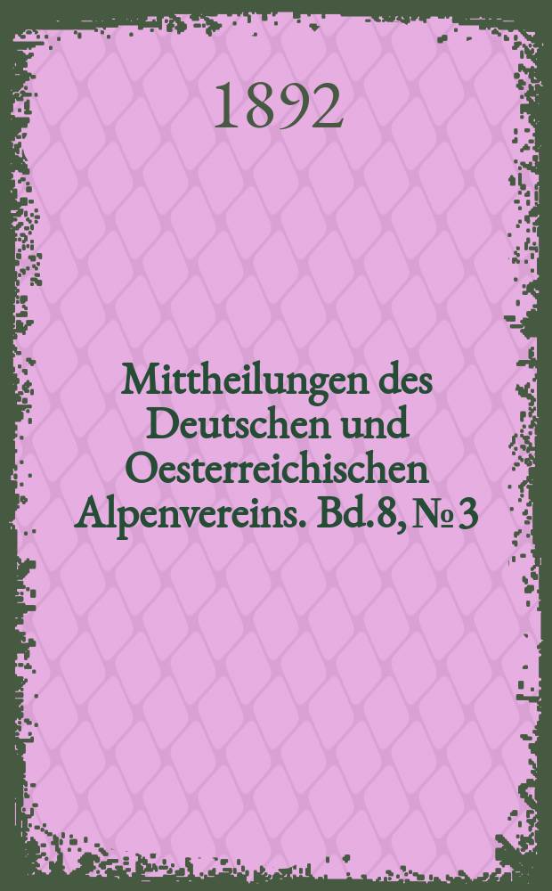 Mittheilungen des Deutschen und Oesterreichischen Alpenvereins. Bd.8, №3
