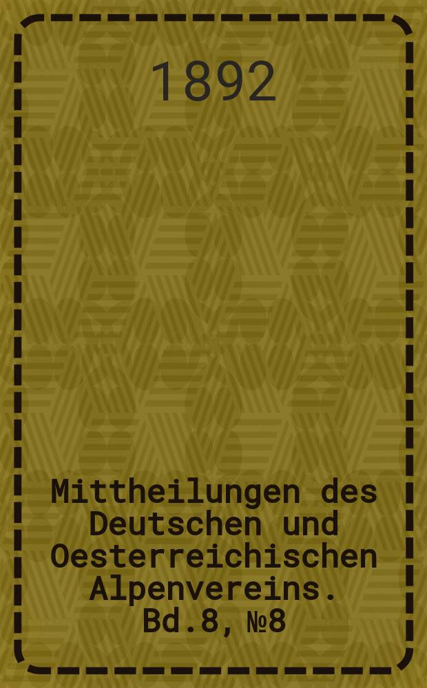 Mittheilungen des Deutschen und Oesterreichischen Alpenvereins. Bd.8, №8