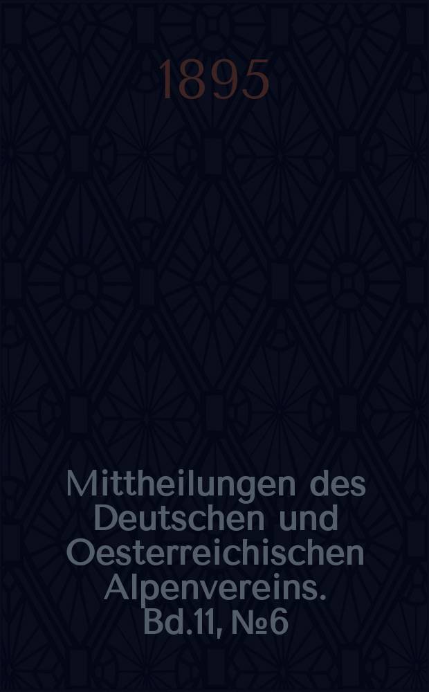 Mittheilungen des Deutschen und Oesterreichischen Alpenvereins. Bd.11, №6
