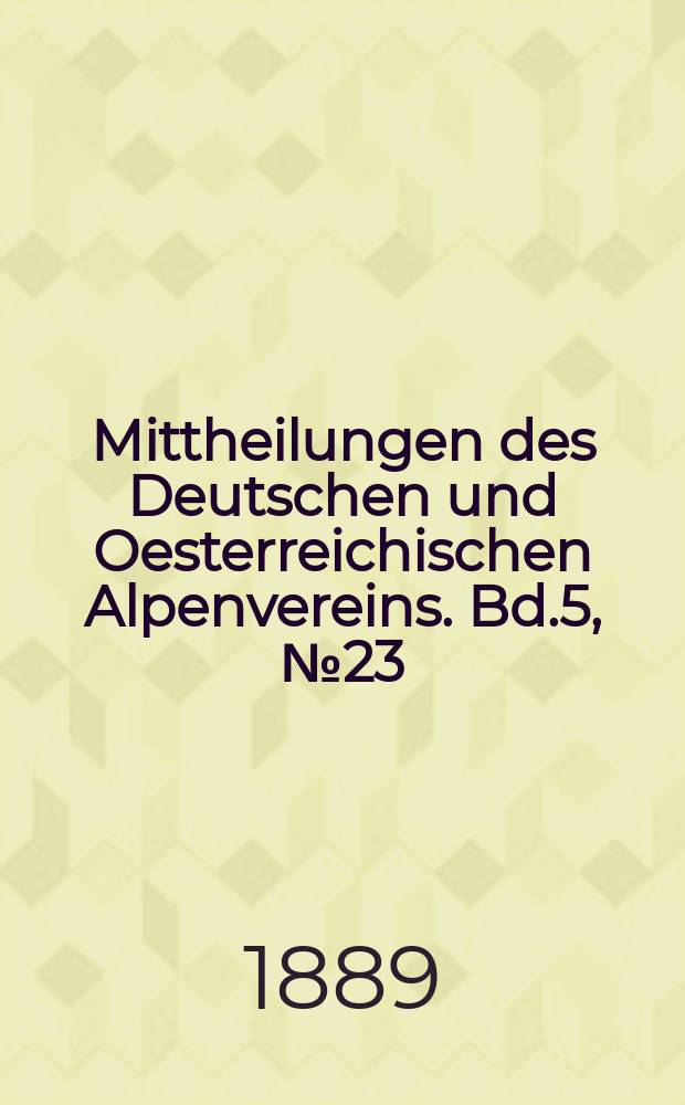 Mittheilungen des Deutschen und Oesterreichischen Alpenvereins. Bd.5, №23