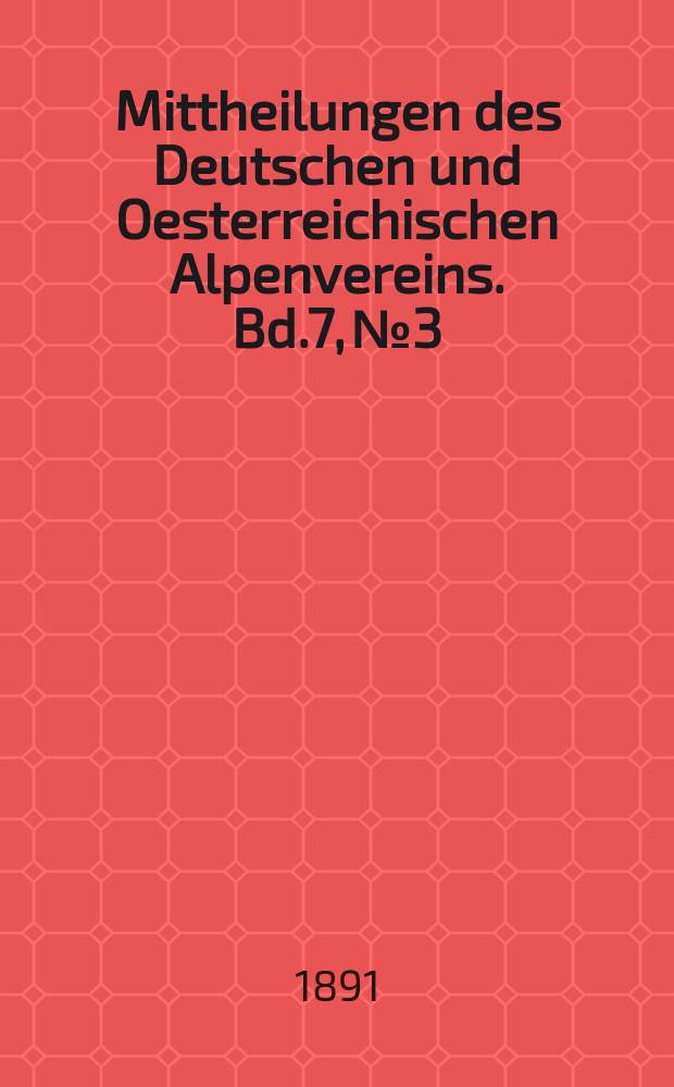 Mittheilungen des Deutschen und Oesterreichischen Alpenvereins. Bd.7, №3