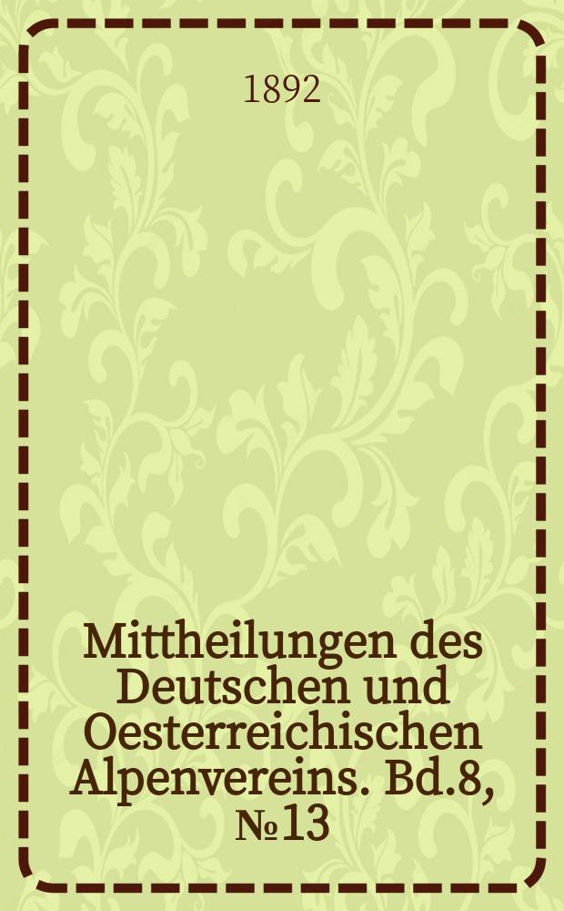 Mittheilungen des Deutschen und Oesterreichischen Alpenvereins. Bd.8, №13