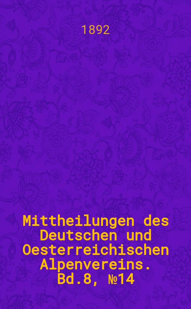 Mittheilungen des Deutschen und Oesterreichischen Alpenvereins. Bd.8, №14