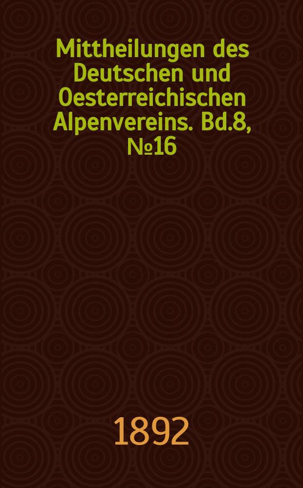 Mittheilungen des Deutschen und Oesterreichischen Alpenvereins. Bd.8, №16