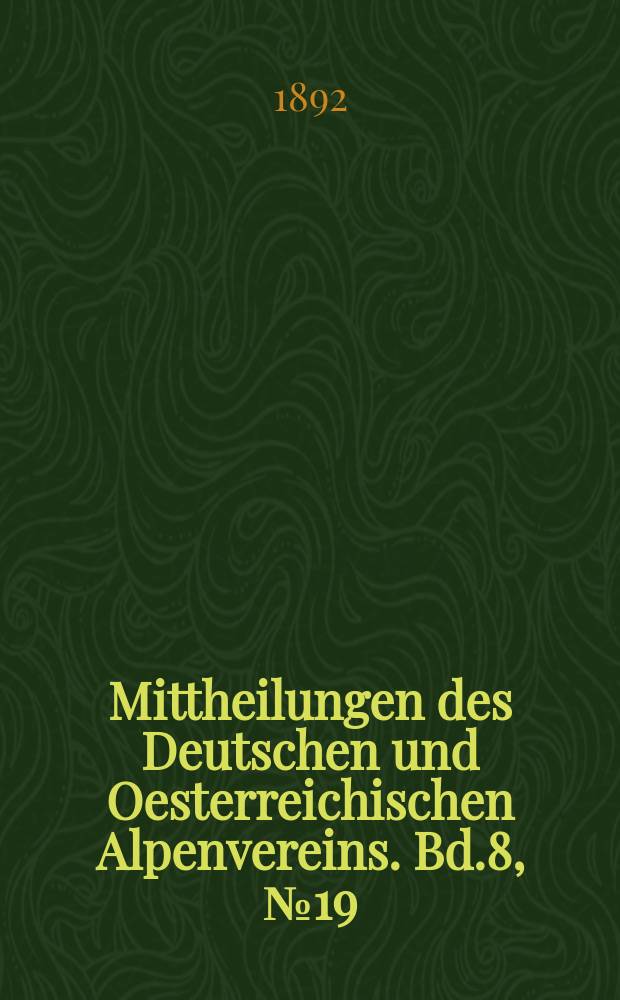 Mittheilungen des Deutschen und Oesterreichischen Alpenvereins. Bd.8, №19