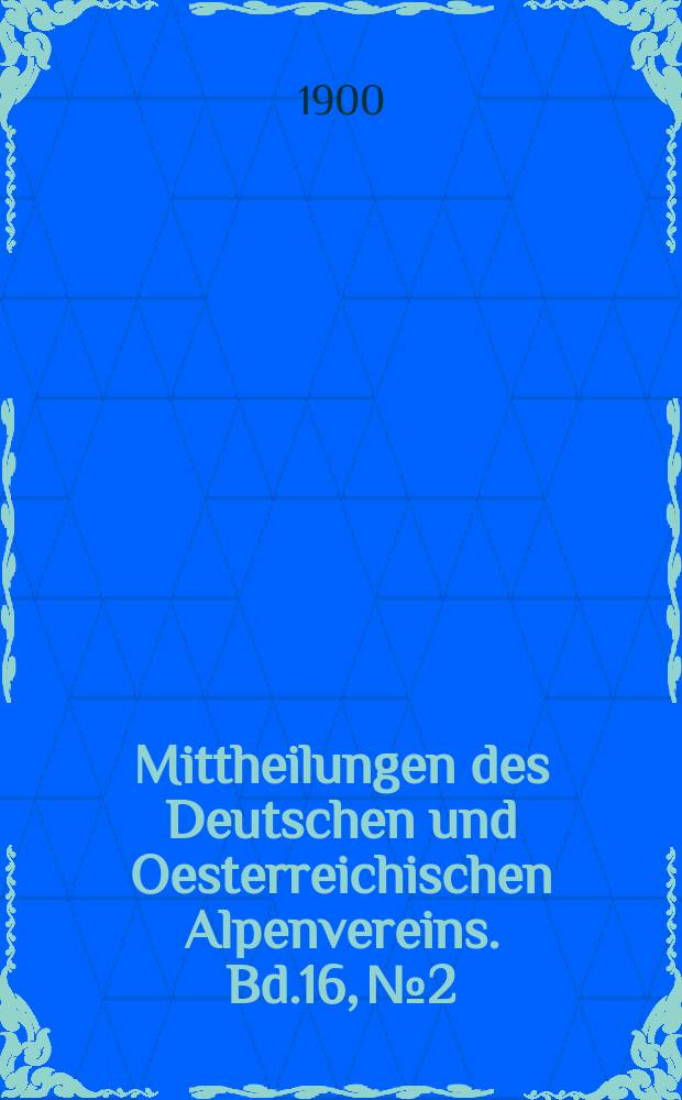 Mittheilungen des Deutschen und Oesterreichischen Alpenvereins. Bd.16, №2
