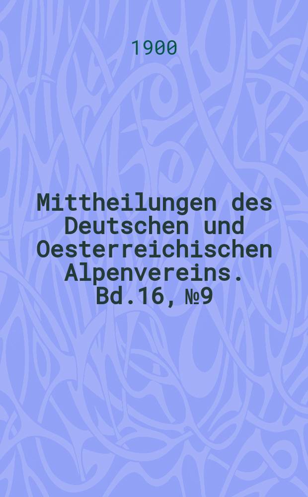 Mittheilungen des Deutschen und Oesterreichischen Alpenvereins. Bd.16, №9